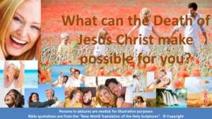 What can the death of Jesus Christ can make possible for You?