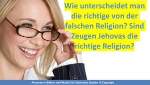 Wie unterscheidet man die richtige von der falschen Religion? Sind Zeugen Jehovas die richtige Religion?
